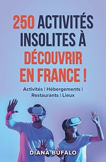 250 activités insolites à découvrir en France !: Activités | Hébergements | Restaurants | Lieux