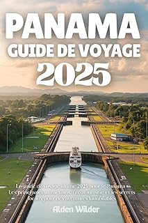 PANAMA GUIDE DE VOYAGE 2025: Le guide de voyage ultime 2025 pour le Panama : Les principales attractions, l