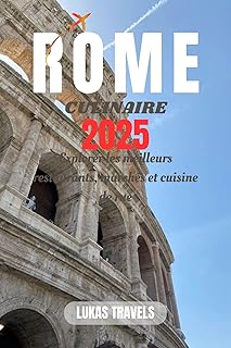ROME CULINAIRE 2025: Explorer les meilleurs restaurants, marchés et cuisine de rue