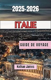 Italie GUIDE DE VOYAGE 2025-2026: Chemins cachés, saveurs intemporelles et l