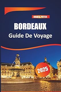 Voyager solo : les destinations idéales pour une première expérience Bordeaux Guide de voyage 2025: La destination idéa