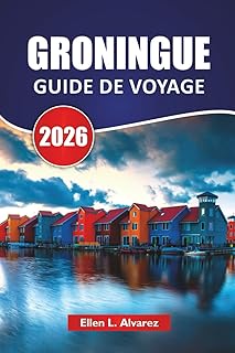 GRONINGUE GUIDE DE VOYAGE 2026: Les meilleures choses à faire, les promenades sur les canaux, la culture locale, les musées d