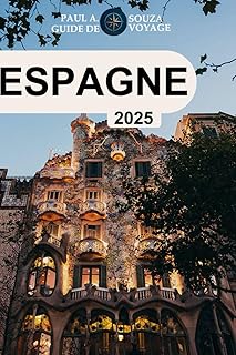 ESPAGNE (GUIDE DE VOYAGE 2025): Le compagnon de voyage ultime de 2025 pour explorer les villes, la culture, la cuisine et les trésors cachés de l’Espagne