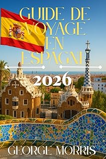guide de voyage en Espagne 2026: Découvrez des joyaux cachés, des trésors culturels, Itinéraires pittoresques et conseils de voyage essentiels pour une aventure espagnole inoubliable