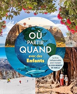 Lonely Planet - Où partir quand avec des enfants: Le livre indispensable pour voyager au bon moment en famille
