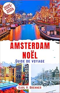 Amsterdam Noël Guide de voyage 2025-2026: Découvrez les marchés de Noël chaleureux, les illuminations scintillantes des canaux et les merveilles ... grâce aux conseils et itinéraires d