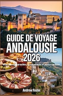 Guide de voyage Andalousie 2026: Villes incontournables, gastronomie et perles cachées: Découvrez la culture, les routes panoramiques, les plages et les expériences locales dans le sud de l